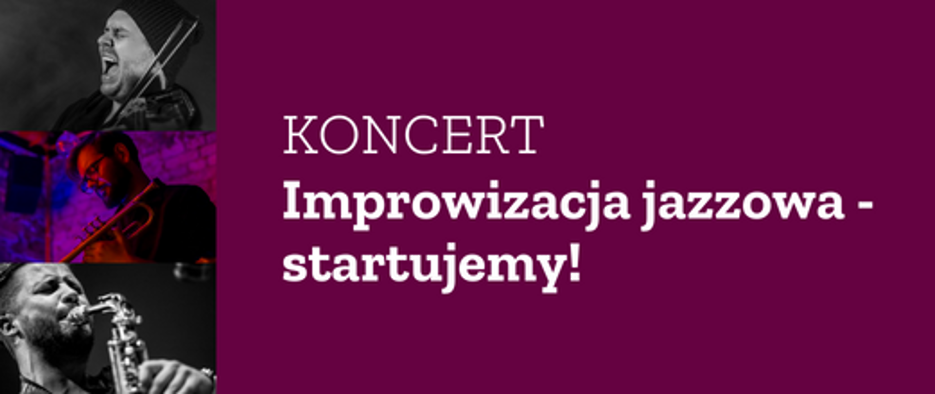 Grafika z tłem w kolorze bordowym, na której białą czcionką jest napis " Koncert - Improwizacja jazzowa - startujemy". Po lewej stronie grafiki trzy fotografie wykonawców koncertu w dynamicznym ujęciu podczas gry na scenie