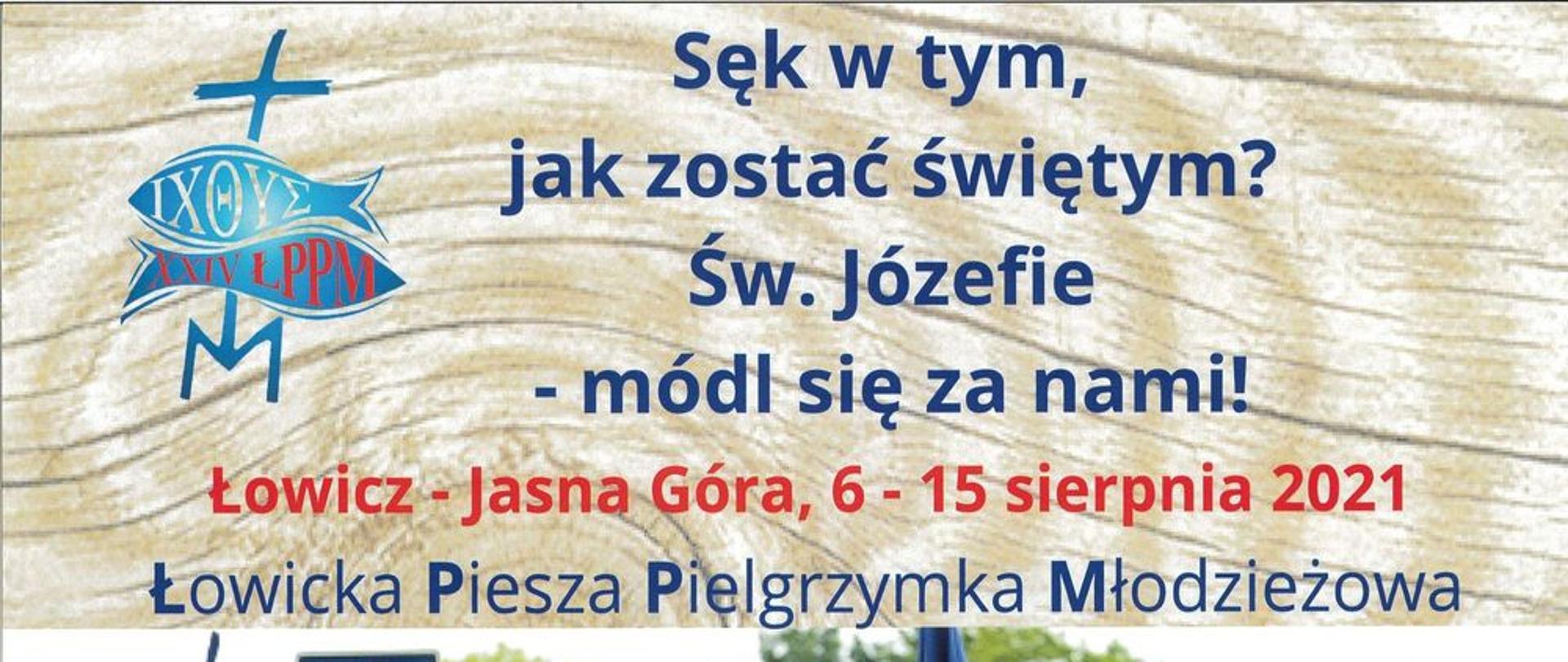 Plakat. Sęk w tym, jak zostać świętym? Święty Józefie - módl się za nami! Łowicz-Jasna Góra, 6-15 sierpnia 2021 Łowicka Piesza Pielgrzymka Młodzieżowa. Granatowa Grupa Służb Mundurowych. Zapisy na www.lppm.pl