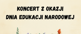 plakat przedstawia zaproszenie na koncert z okazji Dnia Edukacji Narodowej, całość jest utrzymana w ciepłej, beżowej kolorystyce w stylu retro, na górze czarny tekst informujący o wydarzeniu oraz kwiatki na dole