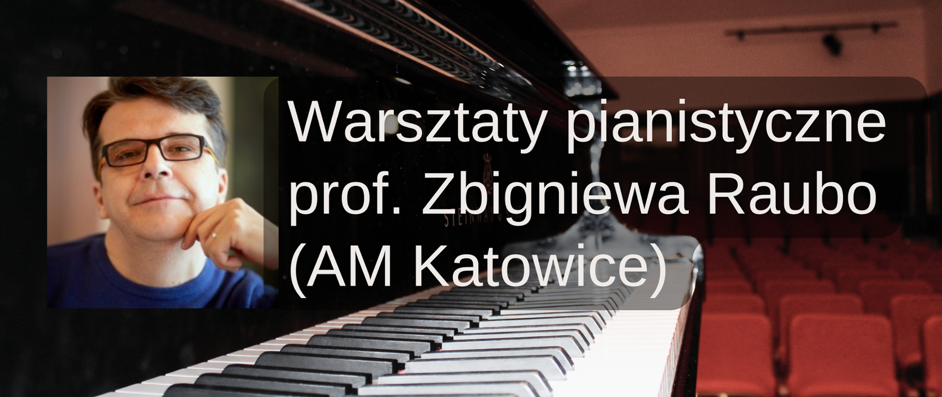 Baner na warsztaty pianistyczne profesora Zbigniewa Raubo z Akademii Muzycznej w Katowicach - tekst obok zdjęcia twarzy profesora, w tle klawiatura fortepianu i fragment widowni sali koncertowej z czerwonymi fotelami