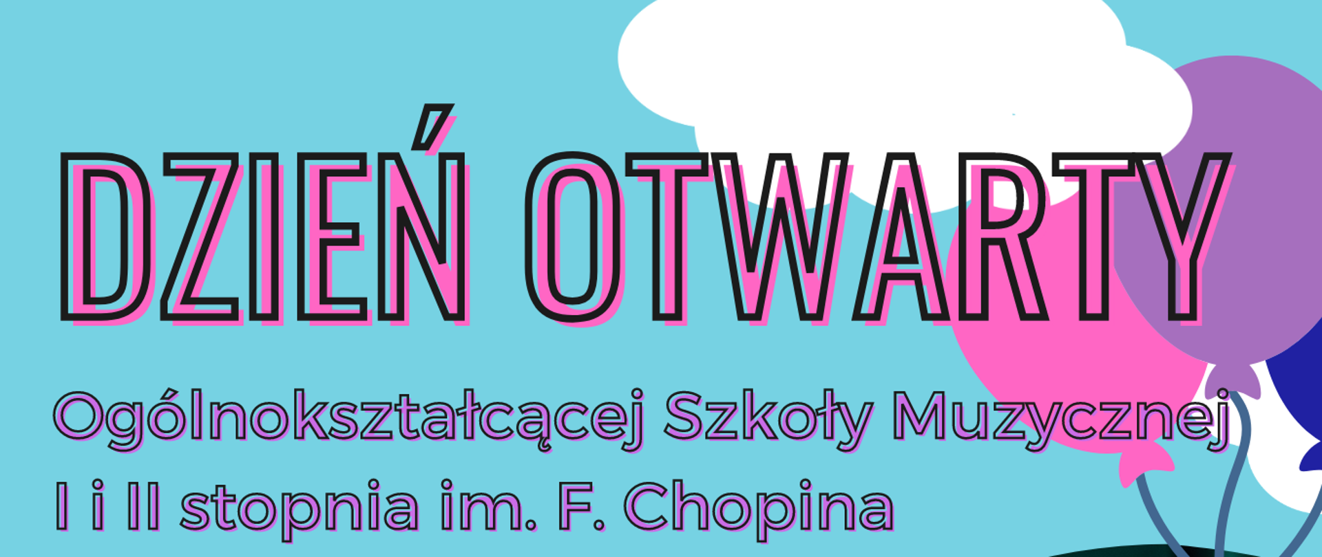 Plakat informujący od dniu otwartym szkoły. Na plakacie dane teleadresowe szkoły oraz logotyp, jak również program. Zdjęcia przedstawiające uczniów szkoły - duet gitarowy oraz duet trąbkowy. Plakat w kolorze turkusu z białymi chmurkami i kolorowymi balonikami.