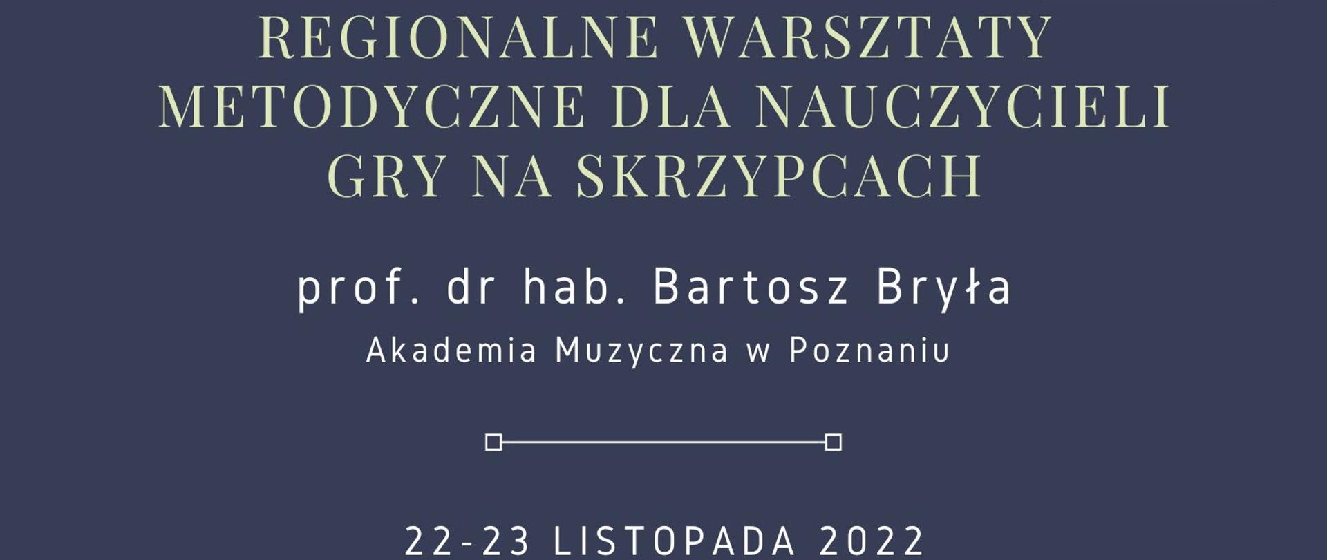 Grafika przedstawia plakat o granatowym tle, na górze umieszczone jest logo Centrum Edukacji Narodowej oraz Ogólnokształcącej Szkoły Muzycznej I i II stopnia im. Karola Lipińskiego w Lublinie. Poniżej jasnożółty napis o treści: Regionalne warsztaty metodyczne dla nauczycieli gry na skrzypcach. Niżej białymi literami: prof. dr hab. Bartosz Bryła Akademia Muzyczna w Poznaniu, 22 - 23 listopada 2022. Pod tymi informacjami tytuł warsztatów: "Uwarunkowania rozwoju artystycznego w grze na skrzypcach w edukacji tradycyjnej oraz online". Na samym dole 4 grafiki różnych rozmiarów skrzypiec.