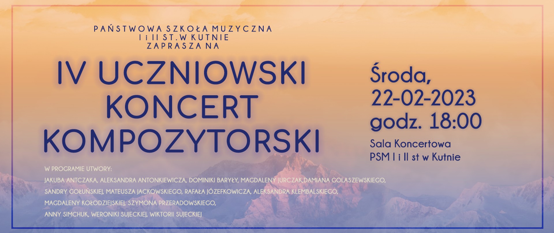 plakat, w tle zdjęcie wysokich, skalistych gór, kolor tła niebiesko-pomarańczowy, napisy: PSM w Kutnie zaprasza na IV uczniowski koncert kompozytorski, środa 22 lutego 2023 godz. 18.00, sala koncertowa w Kutnie, w programie utwory min. Jakuba Antczaka, Aleksandra Antonkiewicza