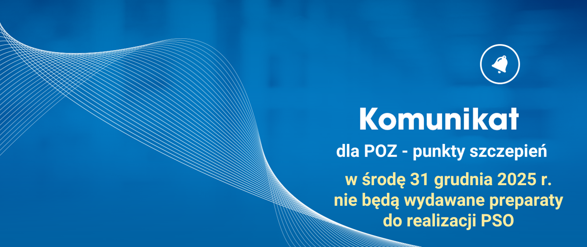 ciemnoniebieskie tło, wstążką falująca z białych cienkich linii, w prawym górnym rogu ikona dzwonka w kółku (białe kolory), poniżej dzwonka napis żółtymi literami - w środę 31 grudnia 2025 r. nie będą wydawane preparaty do realizacji PSO