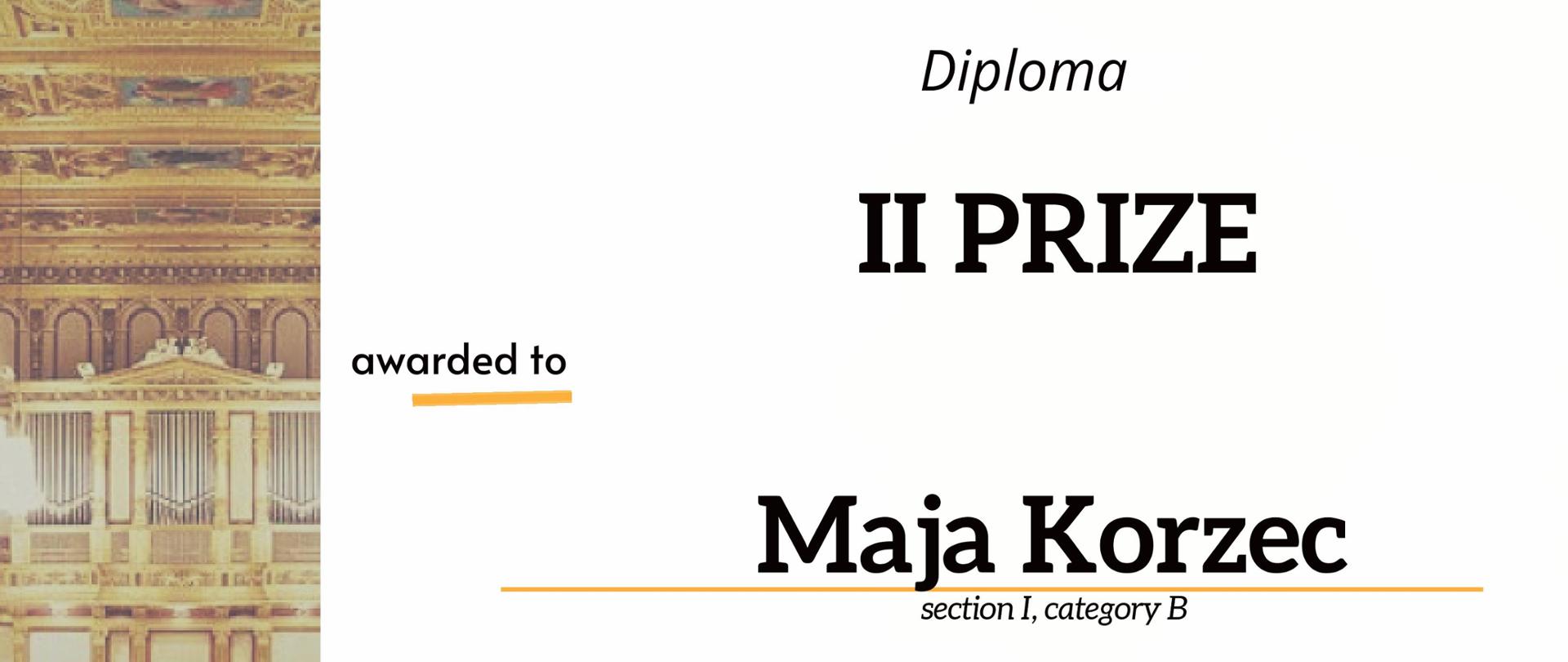 Dyplom Drugiej Nagrody w sekcji Pierwszej kategorii B otrzymała Maja Korzec w Czwartym Międzynarodowym Konkursie Muzycznym Gloria Artis Wiedeń dwa tysiące dwadzieścia cztery, dziesiątego marca dwa tysiące dwudziestego czwartego roku.