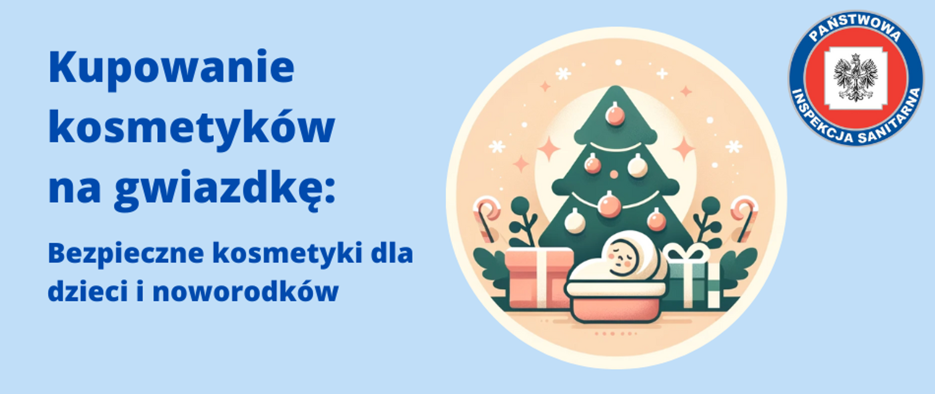 Grafika przedstawia logo z tytułem "Kupowanie kosmetyków na gwiazdkę: bezpieczne kosmetyki dla dzieci i noworodków". Po prawej stronie znajduje się okrągła grafika w ciepłych barwach z ubraną w bomb choinką, prezentami wokół niej i noworodkiem w koszyku zawiniętym w becik. W prawym górnym rogu grafiki umieszczono logo Państwowej Inspekcji Sanitarnej. Całość na błękitnym tle.