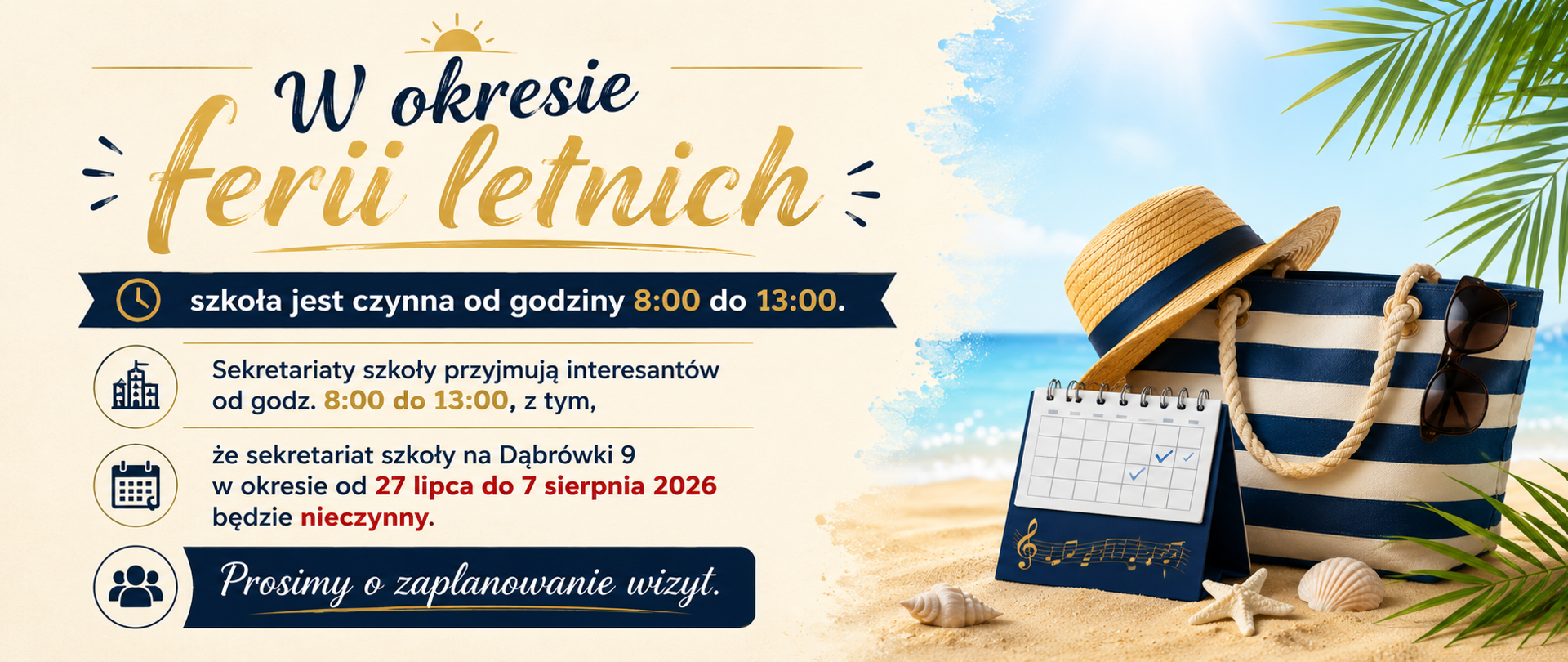 W okresie ferii letnich szkoła jest czynna od godziny 8:00 do 13:00. Sekretariaty szkoły przyjmują interesantów od godz. 8:00 do 13:00, z tym, że sekretariat szkoły na Dąbrówki 9 w okresie od 27 lipca do 7 sierpnia 2026 będzie nieczynny. Prosimy o zaplanowanie wizyt.