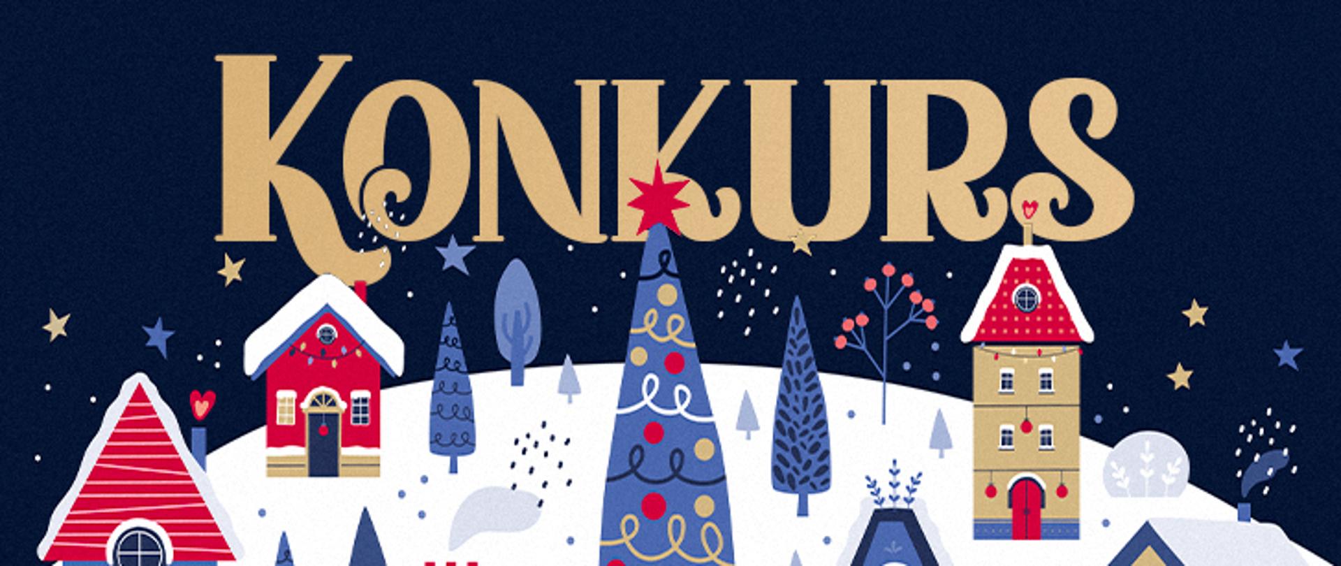 grafika ze złotym słowem Konkurs zaprezentowanym na nocnym niebie, w dole bajkowe wzgórze z niebieskimi, przystrojonymi łańcuchami i bombkami choinkami oraz kolorowymi czerwonymi, niebieskimi i złotymi domkami, przybranymi światełkami na święta. Całość oprószona śniegiem. 