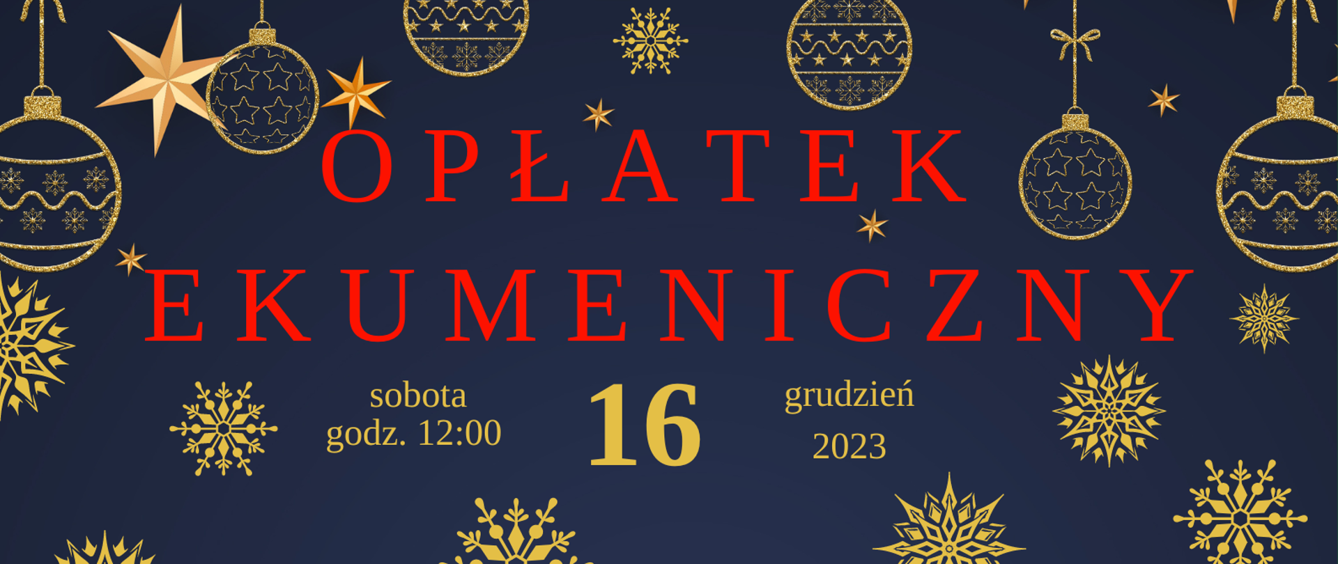Plakat XXII Opłatka Ekumenicznego. Na granatowym tle znajdują się złote znaki graficzne świątecznych bombek i gwiazdek. Po środku czerwony napis : opłatek ekumeniczny. Poniżej napisu w złotym kolorze : od lewej sobota, godz. 12.00; po środku : 16; po prawej : grudzień 2023. Na granatowym tle porozsypywane są złote gwiazdki