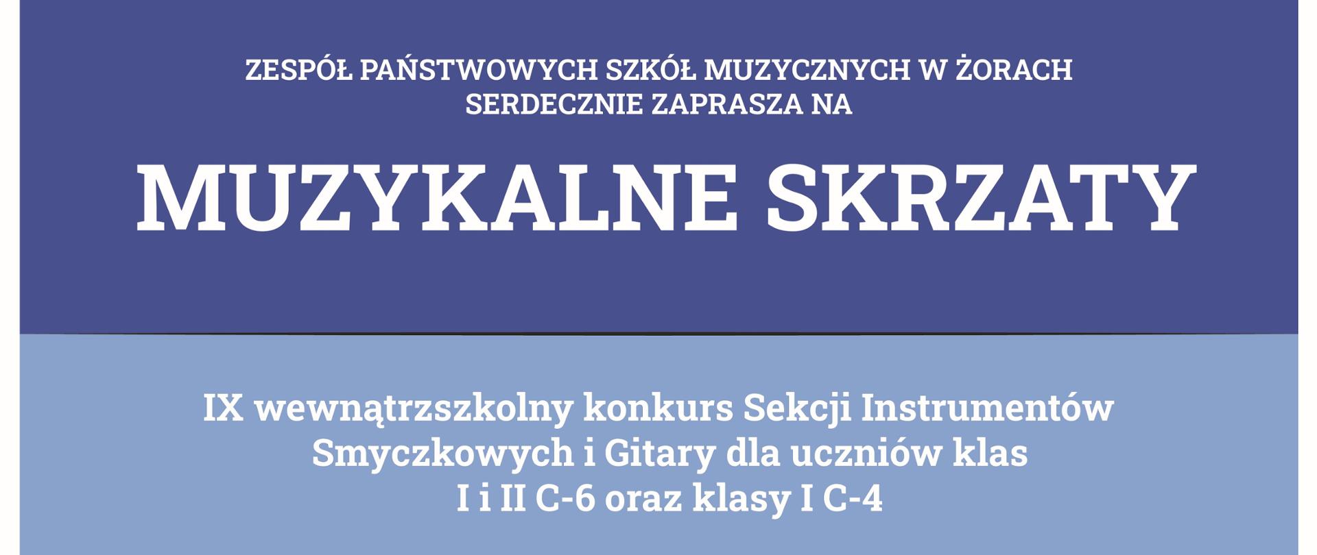 Plakat w odcieniach niebieskiego zapraszający na wydarzenie muzyczne. U góry widnieje napis: „Zespół Państwowych Szkół Muzycznych w Żorach serdecznie zaprasza na MUZYKALNE SKRZATY”. Poniżej informacja: „IX wewnątrzszkolny konkurs Sekcji Instrumentów Smyczkowych i Gitary dla uczniów klas I i II C-6 oraz klasy I C-4”. W dalszej części podano datę i miejsce: „30 marca 2026, sala kameralna ZPSM Żory”.
Dolna część plakatu zawiera ilustrację trójki dzieci grających na instrumentach: chłopiec z lewej gra na gitarze, dziewczynka pośrodku na skrzypcach, a chłopiec z prawej na gitarze. Postacie są narysowane w prostym, kreskówkowym stylu i stoją na scenie.