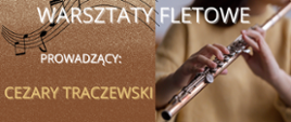 Plakat z tekstem warsztaty fletowe, prowadzący Cezary Traczewski, po lewej stronie brązowe tło, w lewym rogu czarna pięciolinia z nutami. Po prawej stronie plakatu dłonie dziecka grającego na flecie, w prawym dolnym rogu pięciolinia z nutami w czarnym kolorze.