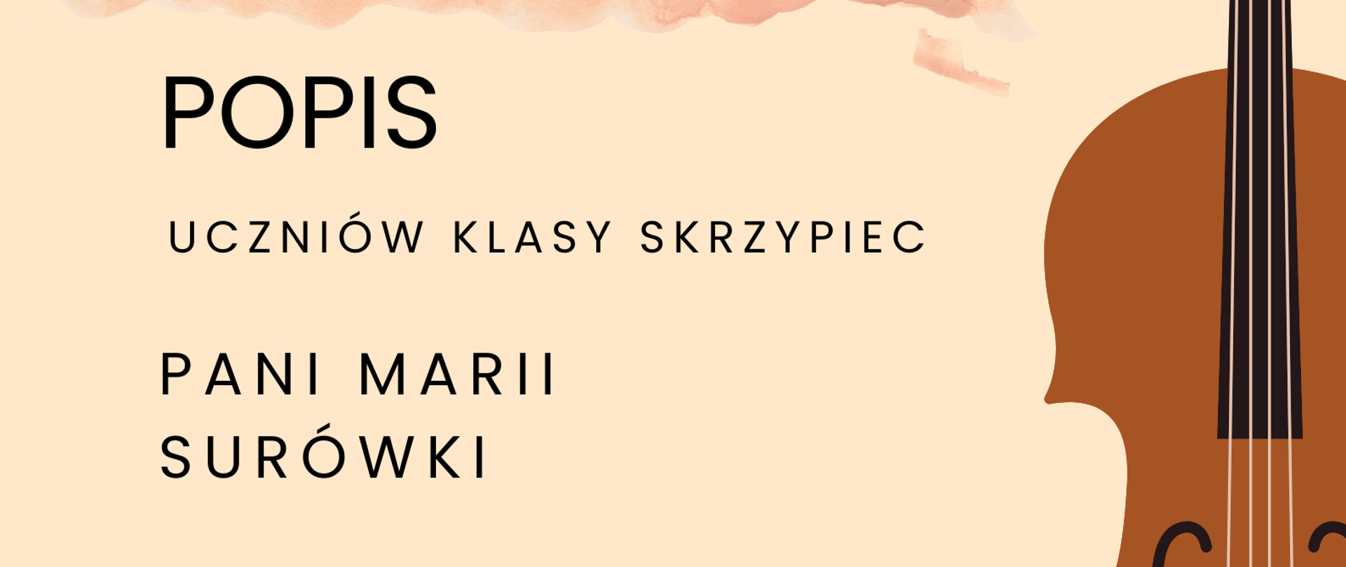 Zdjęcie przedstawia plakat popisu uczniów klasy skrzypiec Pani Marii Surówki. Na beżowym tle po lewej stronie zawarte są informacje o terminie i miejscu popisu. Po prawej stronie znajduje się graficzne przedstawienie skrzypiec ustawionych pionowo gryfem do góry.