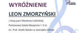 Białe tło, po prawej u góry logo konkursu, poniżej duży klucz wiolinowy. W treści: Wyróżnienie Leon Zmorzyński z klasy pani Marianny Lubińskiej Państwowa Szkoła Muzyczna I i II st, im. prof. Józefa Świdra w Jastrzębiu-Zdroju.