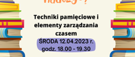 Techniki pamięciowe i elementy zarządzania czasem. Środa 12 kwietnia 2023 r. , godz. 18.00 - 19.30