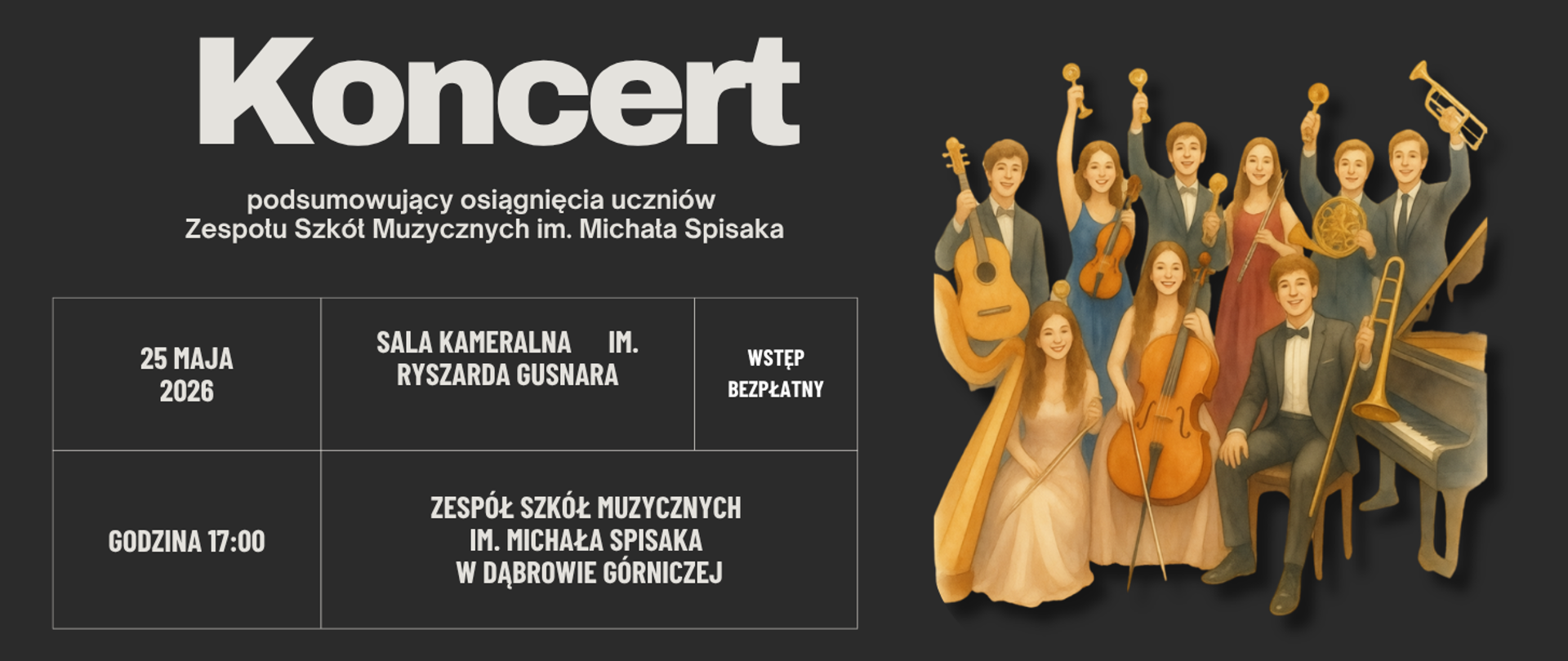 Plakat promuje koncert uczniów Zespołu Szkół Muzycznych im. Michała Spisaka w Dąbrowie Górniczej. Na ciemnym tle widoczna jest grupa młodych muzyków w eleganckich strojach, trzymających instrumenty, między innymi gitarę, skrzypce, wiolonczelę, puzon, trąbkę i waltornię. Część uczniów unosi w dłoniach małe złote trofea. Na dole plakatu znajduje się duży napis „Koncert” oraz informacje o wydarzeniu: 25 maja 2026 roku, godzina 17:00, Sala Kameralna im. Ryszarda Gusnara. Wstęp bezpłatny.