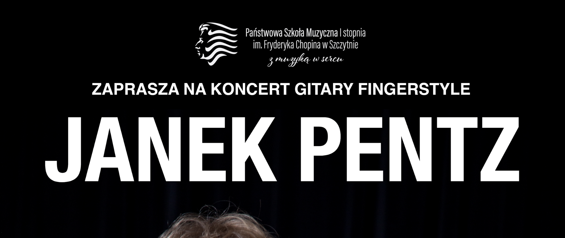 Plakat zapracząjący na koncert gitary fingerstyle. Plakat przedstawia zdjęcie Janka Pentza trzymającego gitarę. Poniżej informację dotyczące miejsca i godziny koncertu. Wstęp wolny - bezpłatne wejściówki do pobrania w dyżurce szkoły