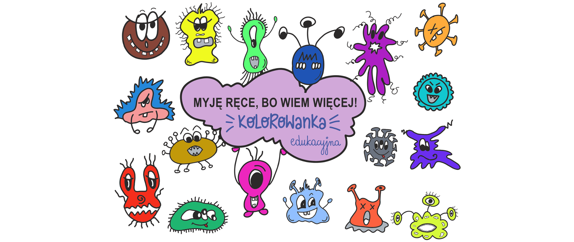 Kolorowanka edukacyjna z hasłem „MYJĘ RĘCE, BO WIEM WIĘCEJ!” umieszczonym w fioletowej chmurce. Pod napisem znajduje się logo „Kolorowanka edukacyjna”. Wokół chmurki rozmieszczono kilkanaście kolorowych, zabawnych postaci przypominających bakterie i wirusy w różnych kształtach (okrągłe, owalne, gwiaździste i nieregularne), z oczami, uśmiechami, zębami, czułkami oraz wypustkami. Ilustracje utrzymane są w kreskówkowym stylu z czarnym konturem i jaskrawymi kolorami na jasnoszarym tle. Grafika zachęca dzieci do nauki prawidłowego mycia rąk poprzez przyjazne przedstawienie drobnoustrojów.