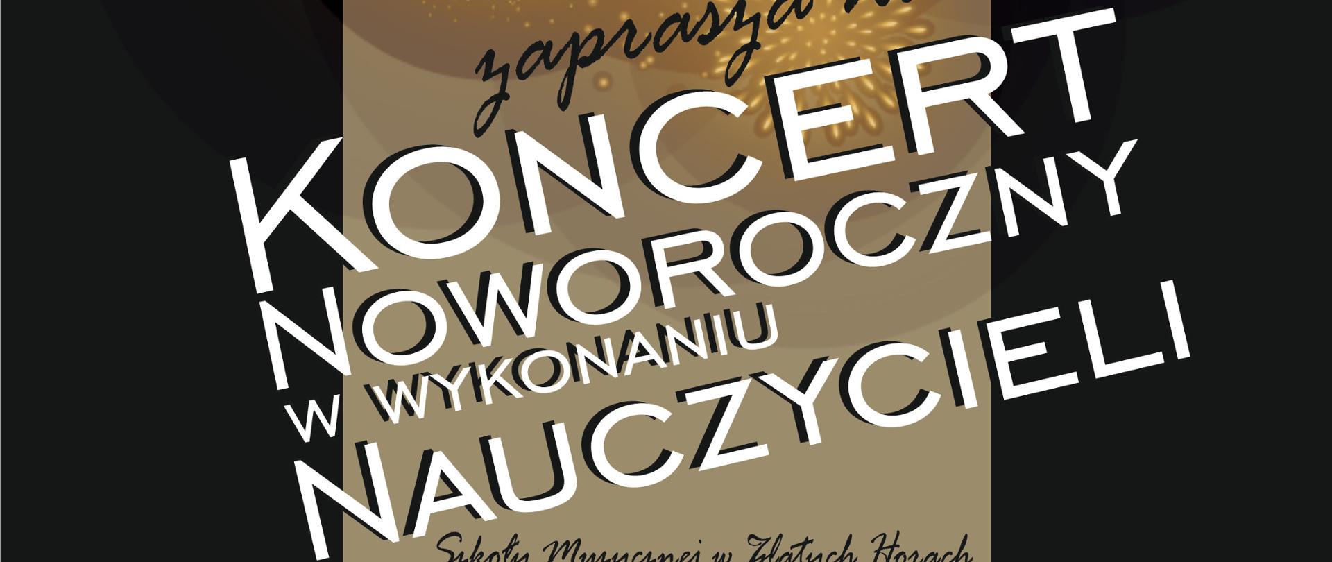 Plakat na czarnym tle u góry 6 rozbłyskujących na złoto fajerwerków centralnie napis białymi literami w pochyleniu koncert noworoczny w wykonaniu nauczycieli w tle na kolorze beżowym logo szkoły muzycznej Głuchołazach według ustalonego znaku nazwa szkoły oraz zaprasza na poniżej czcionka odręcznie pisana szkoły muzycznej w Zlatych Horach oraz szkoły muzycznej w Głuchołazach w programie znane i lubiane przeboje muzyki nie tylko klasycznej 7 lutego 2024 godzina 17:00 sala kameralna szkoły wstęp wolny