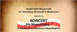 Szare tło i napis:
Zespół Szkół Muzycznych im. Stanisława Moniuszki w Wałbrzychu
zaprasza na
KONCERT
Dla Niepodległej..."
w 105 Rocznicę Odzyskania Niepodległości
