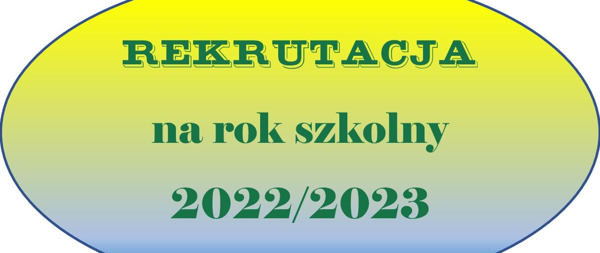 Logotyp w kształcie elipsy z tłem cieniowanym. U góry tło w kolorze żółtym przechodzące stopniowo poprzez jasno-zielony do niebieskiego. Na cieniowanym tle znajduje się ciemno-zielony napis Rekrutacja na rok szkolny 2022/2023.