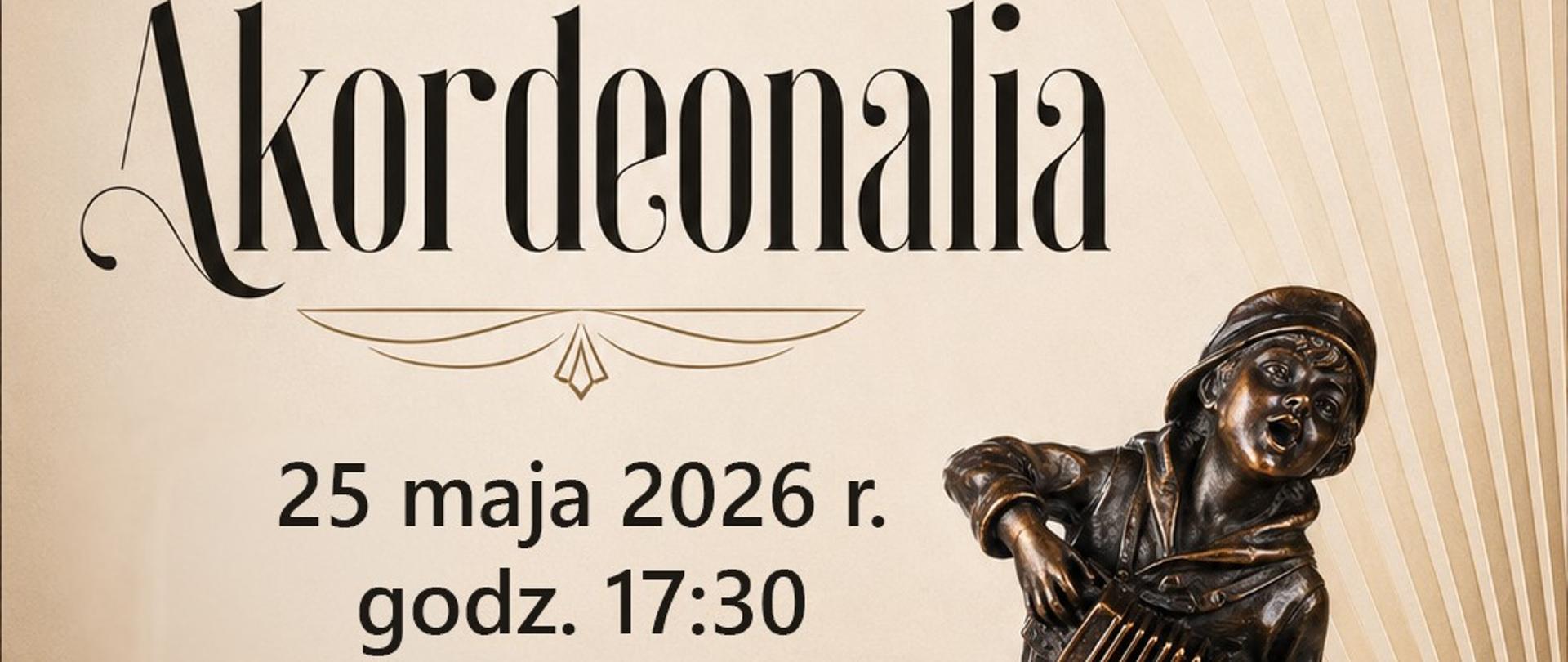 Plakat zapowiada wydarzenie muzyczne o nazwie „Akordeonalia”. Występuje na nim brązowa figurka młodego akordeonisty stojąca na ciemnej, okrągłej podstawie. Tło plakatu jest jasnobeżowe i ozdobione geometrycznymi, rozchodzącymi się liniami, które przypominają rozłożony miech akordeonu.Oto szczegółowy opis elementów tekstowych i graficznych:Główny tytuł: Na górze widnieje duży, stylizowany czarny napis „Akordeonalia”. Nad i pod nim umieszczono małe, złote romby.Data i godzina: Poniżej tytułu znajduje się tekst „25 maja 2026 r. godz. 17:30”.Miejsce wydarzenia: Pod datą widnieje informacja: „Państwowa Szkoła Muzyczna I st. im. Witolda Lutosławskiego, ul. Kościuszki 41, Pruszków”.
Figurka: Po prawej stronie umieszczono rzeźbę chłopca w czapce i stroju z epoki, który gra na małym akordeonie.
Logotypy: W lewym dolnym rogu, na czarnym tle, znajdują się dwa białe logo:Stowarzyszenie Akordeonistów Polskich (grafika przedstawiająca rozłożony miech akordeonu).Państwowa Szkoła Muzyczna w Pruszkowie (grafika łącząca klawiaturę fortepianu i kontury instrumentu).