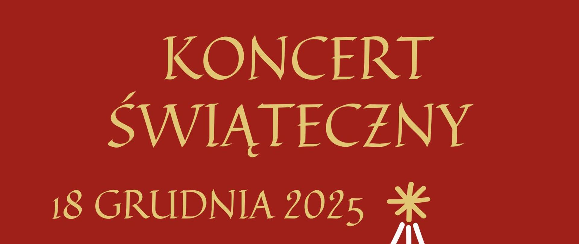 Plakat Koncertu świątecznego w dniu 18 grudnia 2025 o godzinie 17.00. Tło plakatu jest czerwone, po jego prawej stronie znajduje się grafika białej choinki , która ozdobiona jest złotymi nutkami. Na czubku choinki umieszczona jest złota gwiazdka. Napis "Koncert świąteczny" znajduje się w górnej części plakatu i ma złoty kolor. 
