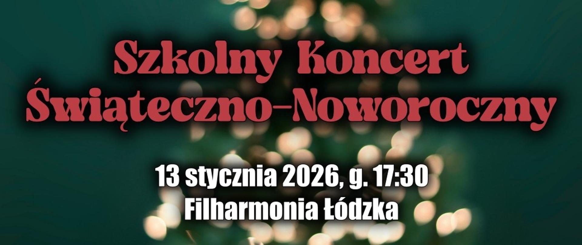 Na zielonym tle, czerwony napis "Szkolny Koncert Świąteczno-Noworoczny". Poniżej biały napis "13 stycznia 2026, g. 17:30 Filharmonia Łódzka".