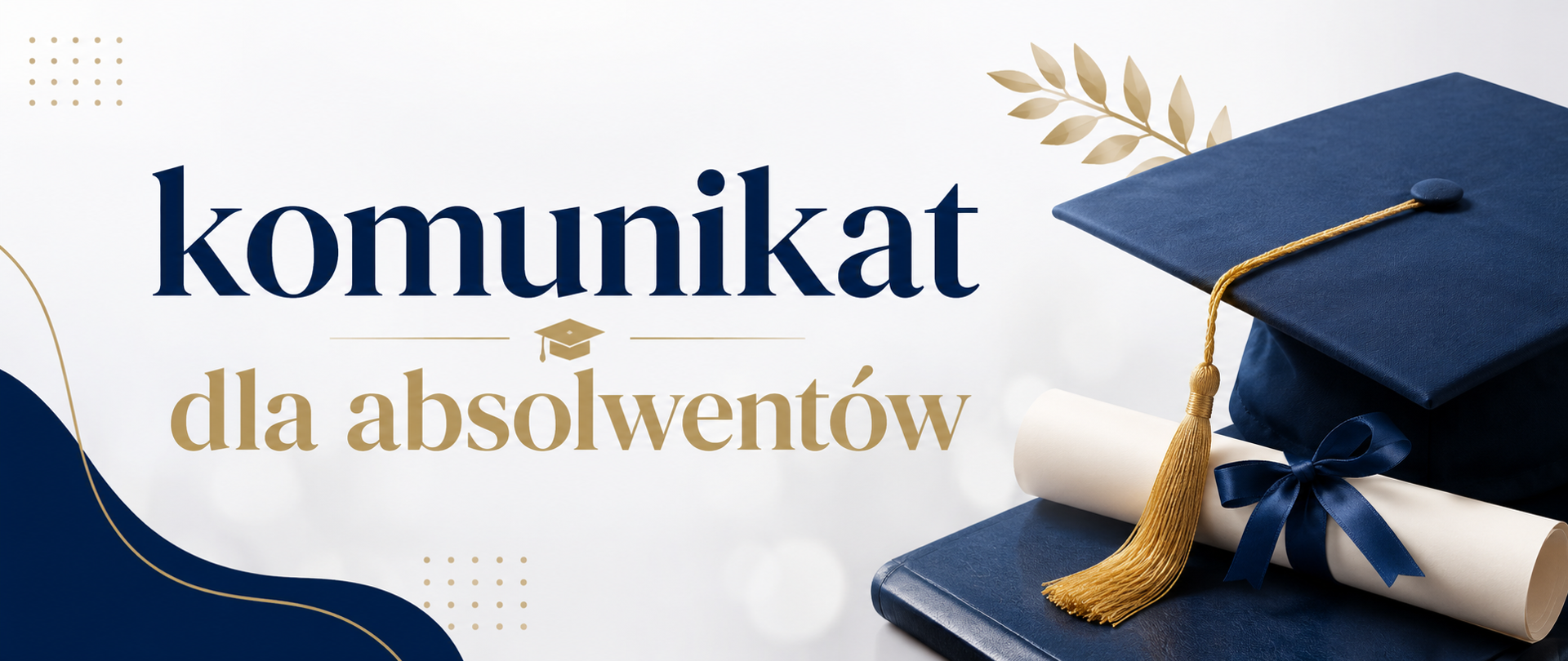Grafika informacyjna dla absolwentów. Na jasnym tle widnieje duży napis „Komunikat dla absolwentów” w granatowo-złotej kolorystyce. Po prawej stronie znajduje się granatowy biret z złotym chwostem oraz zwinięty dyplom przewiązany granatową wstążką. Całość utrzymana jest w eleganckim, akademickim stylu.