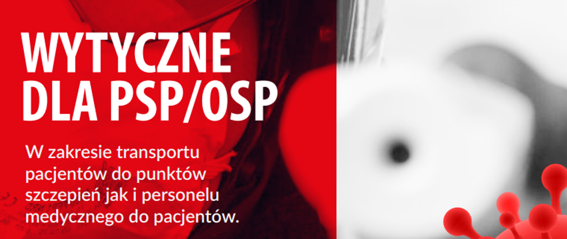 Dwukolorowa grafika: czerwono biała. na czerwonym tle napis "Wytyczne dla PSP i OSP w zakresie transportu pacjentów do punktów szczepień jak i personelu medycznego do pacjentów". Na tle białym grafika czerwonego wirusa.