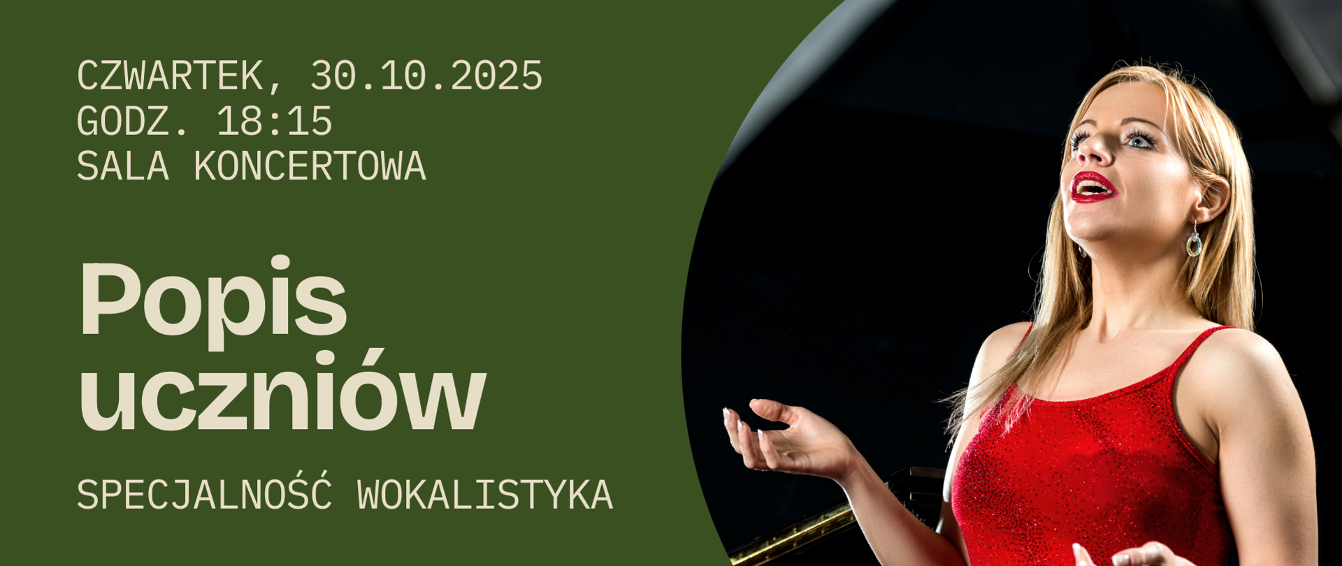 Grafika przedstawia zbliżenie na śpiewającą ładną dziewczynę w czerwonej sukni. Tło plakatu jest w intensywnym zielonym kolorze, który kontrastuje z obrazem śpiewaczki. Po lewej stronie widnieje jasny napis „Popis uczniów – specjalność wokalistyka” wraz z datą i miejscem wydarzenia.