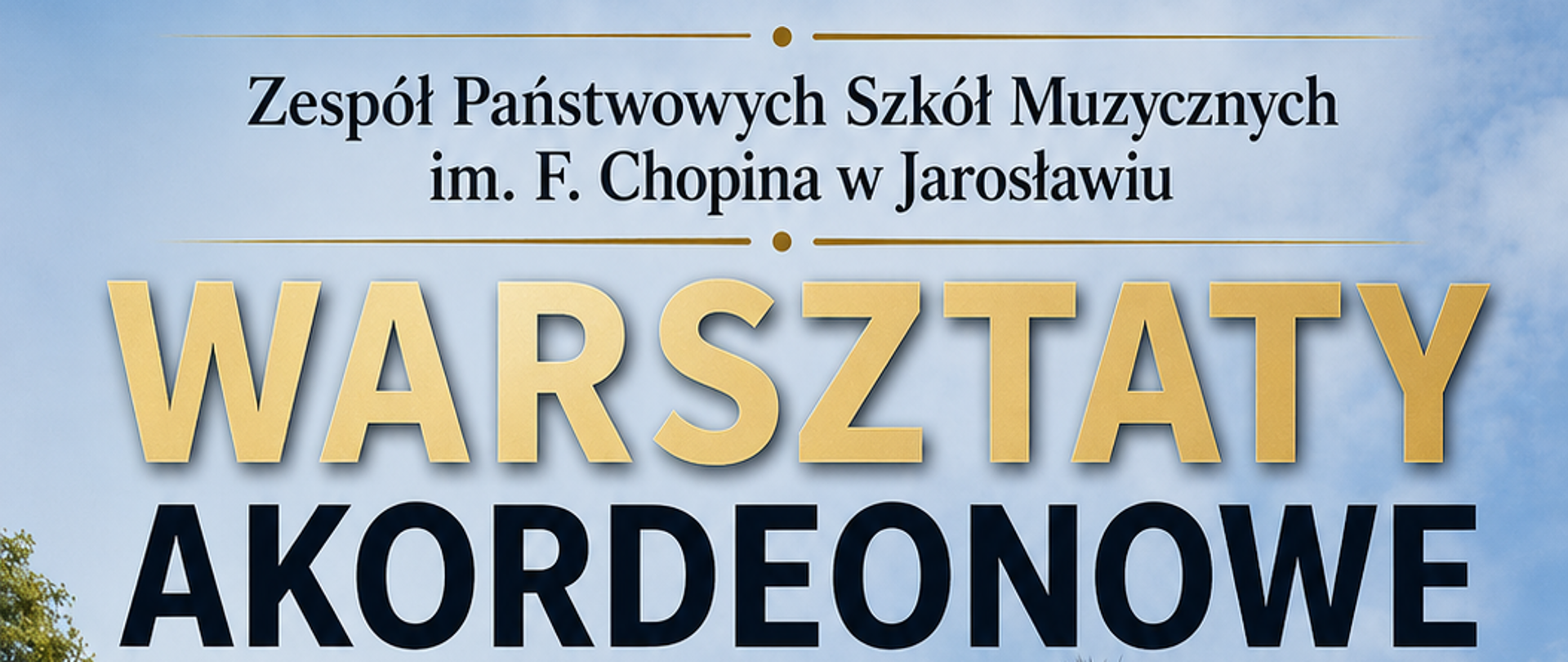 Plakat informujący o warsztatach akordeonowych, utrzymany w eleganckiej stylistyce z dominacją kolorów złota, granatu i beżu. W tle widoczny jest budynek szkoły muzycznej oraz zdjęcie artysty z akordeonem.
Górna część: Tekst „Zespół Państwowych Szkół Muzycznych im. F. Chopina w Jarosławiu”. Poniżej duży, ozdobny napis: WARSZTATY AKORDEONOWE.
Lewa część: Ikony kalendarza, zegara i pinezki z danymi:
Data: 29 kwietnia 2026 r.
Godzina: 10:00.
Miejsce: Sala Koncertowa.
Tło: Fotografia jasnego budynku szkoły z napisem „SZKOŁA MUZYCZNA I ST. M. FRYDERYKA CHOPINA”. Z lewej strony widoczne są złote linie przypominające pięciolinię z kluczem wiolinowym.
Prawa część: Portret mężczyzny o ciemnych, potarganych włosach, uśmiechającego się i opierającego o duży, czarny akordeon marki Victoria.
Dolna część: Granatowy pasek z informacją o prowadzącym: dr hab. Piotr Chołowowicz z Akademii Muzycznej im. K. Szymanowskiego w Katowicach.