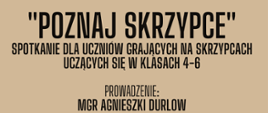 Plakat na jasnobrązowym tle, od góry napis: "Poznaj skrzypce. Spotkanie dla uczniów grających na skrzypcach, uczących się w klasach 4-6. Prowadzenie Agnieszka Durlow"