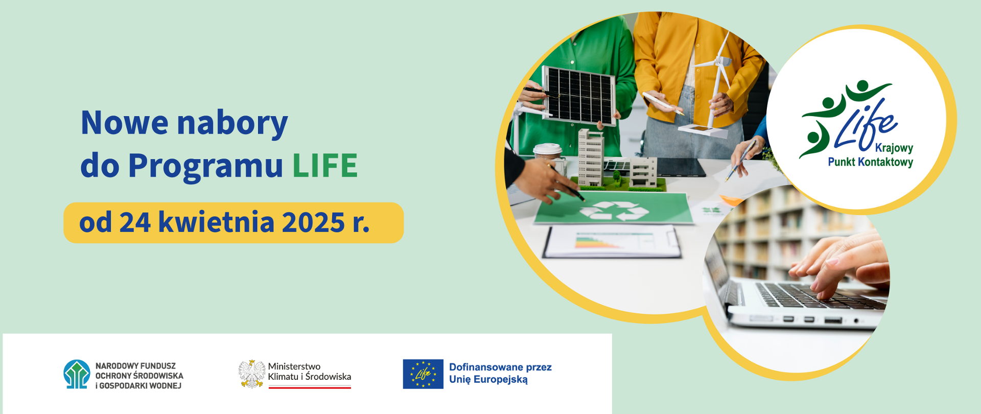 Hasło "Nowe nabory do Programu LIFE od 24 Kwietnia 2025 r.". Po prawej stronie grafiki, trzy koła. Na pierwszym z nich, największym widać stół, na którym leżą różne przedmioty: makieta placu z budynkami, znak recyklingu, wykres. Dookoła stołu stoją ludzie, którzy trzymają w rękach różne przedmioty: długopis, makietę wiatraka i makietę kolektora słonecznego. W kolejnym kole, widok ustawionego na stole laptopa, na którym pisze kobieta. W oddali półki z książkami. W trzecim kole znak/logotyp Krajowego Punktu Kontaktowego LIFE. 