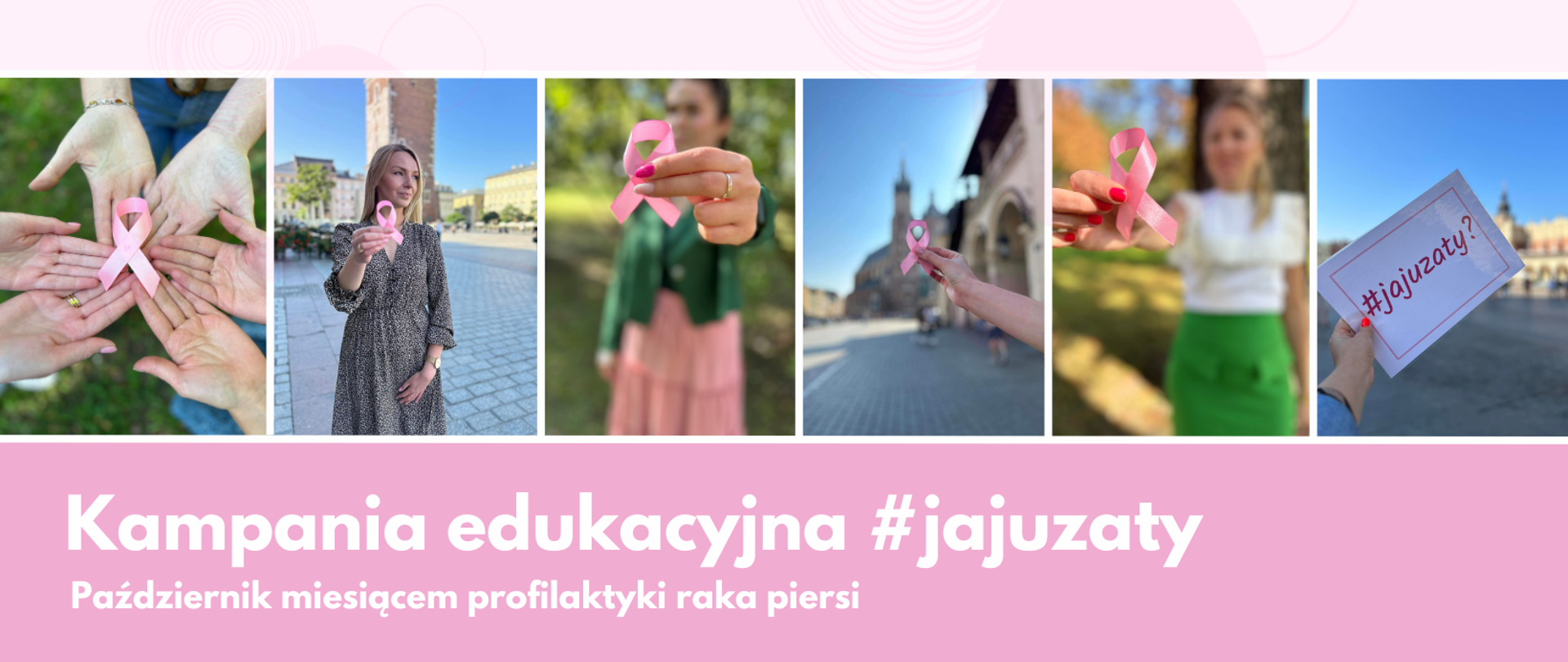 Kolaż zdjęć promujących kampanię #jajuzaty: różowa wstążka będąca symbolem walki z rakiem piersi leży na wewnętrznej stronie sześciu dłoni, młoda kobieta o blond włosach stojąca na tle Wieży Ratuszowej w Krakowie, trzyma w prawej ręce różową wstążkę, kobieta o czarnych, splecionych w warkocz włosach stojąca na tle ogrodu trzyma różową wstążkę, trzymana w dłoni wstążka na tle Kościoła Mariackiego, kobieta o blond włosach stojąca na tle drzewa trzyma w dłoni różową wstążkę, kartka z różowym napisem #jajuzaty? trzymana w lewej dłoni na tle krakowskiego rynku. 