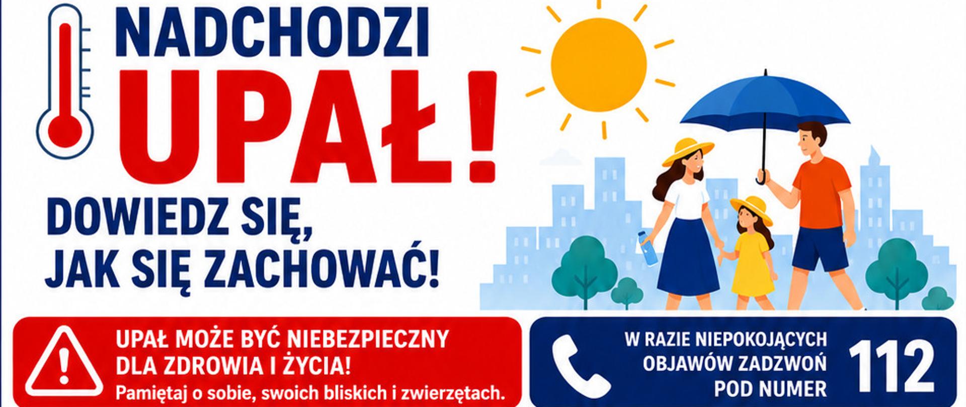 Kolory baner ostrzegający przed upałami: Z lewej strony dużymi literami widnieje napis: Nadchodzi Upał! Dowiedz się jak zachować. Z prawej strony widać rysunek spracerującej rodziny pod parasolem. W tle widać zabudowania dużego miasta i duże słońce. Na dole widać napisy: Upał może być niebezpieczny dla zdrowia i życia. Pamiętaj o sobie, swoich bliskich i zwierzętach. Drugie hasło: W razie niepokojących objawów zadzwoń pod numer 112.