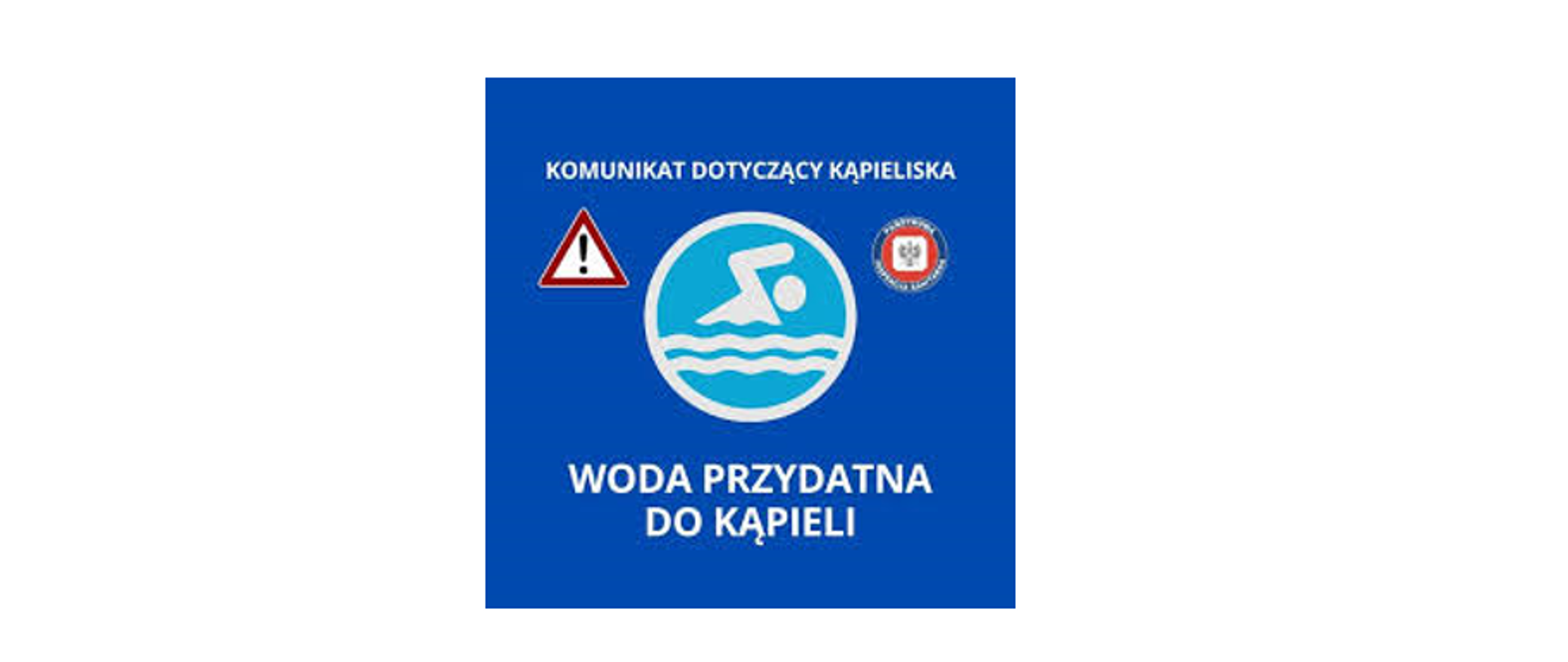 Grafika informacyjna na niebieskim tle. W górnej części znajduje się napis: „Komunikat dotyczący kąpieliska”. Po lewej stronie widoczny jest trójkątny znak ostrzegawczy z wykrzyknikiem. W centralnej części umieszczono symbol osoby pływającej nad falami. Po prawej stronie znajduje się okrągłe logo z orłem Państwowej Inspekcji Sanitarnej. W dolnej części grafiki znajduje się duży napis: „Woda przydatna do kąpieli”.