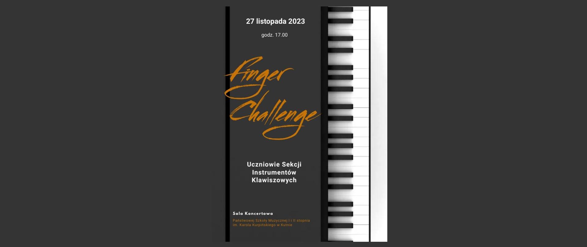 na czarnym tle z prawej strony klawiatura fortepianu, w środku plakatu białymi literami napis 27 listopada 2023, godz. 17.00, w środku plakatu żółtymi literami napis Finger Challenge, poniżej białymi literami napis uczniowie sekcji instrumentów klawiszowych, sala koncertowa, PSM w Kutnie