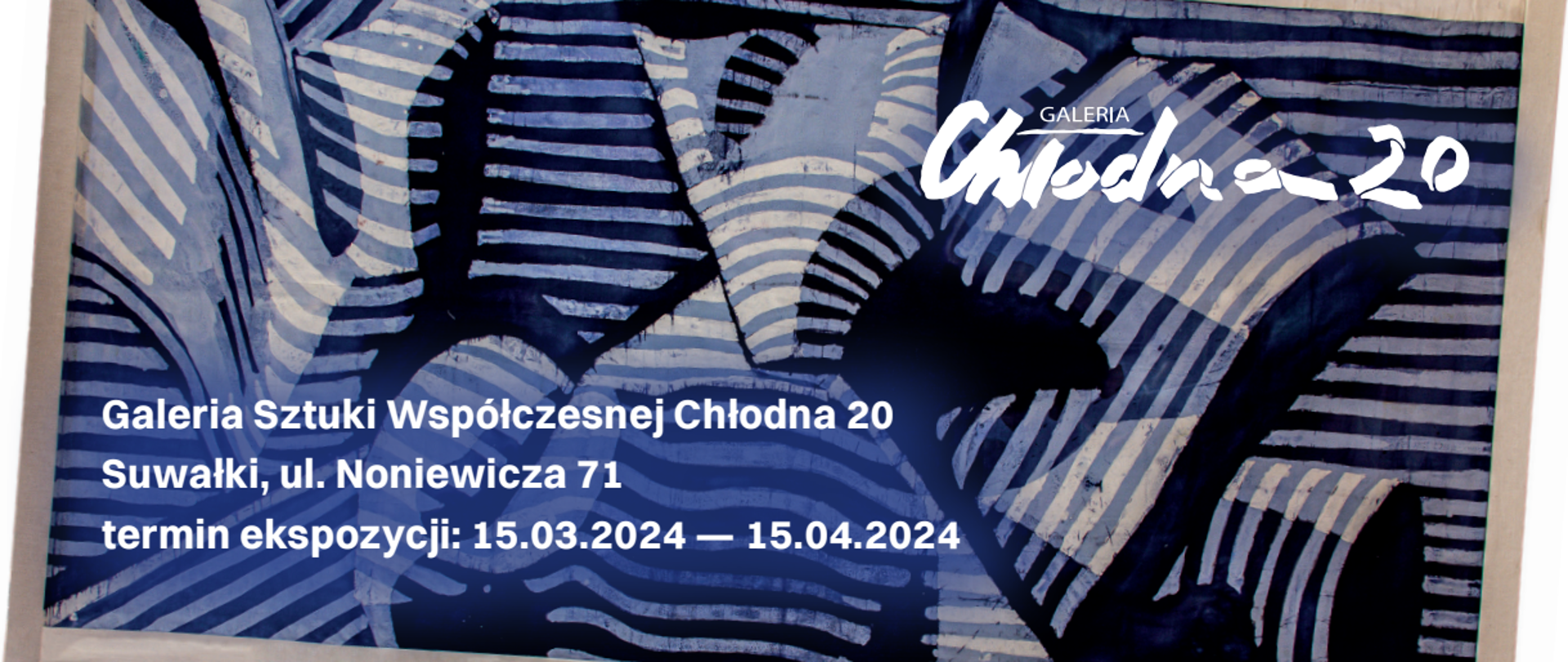 Baner z logo Galeria Chłodna 20, z napisem Galeria Sztuki Współczesnej Chłodna 20 Suwałki, ul. Noniewicza 71, termin ekspozycji: 15.03.2024 - 15.04.2024