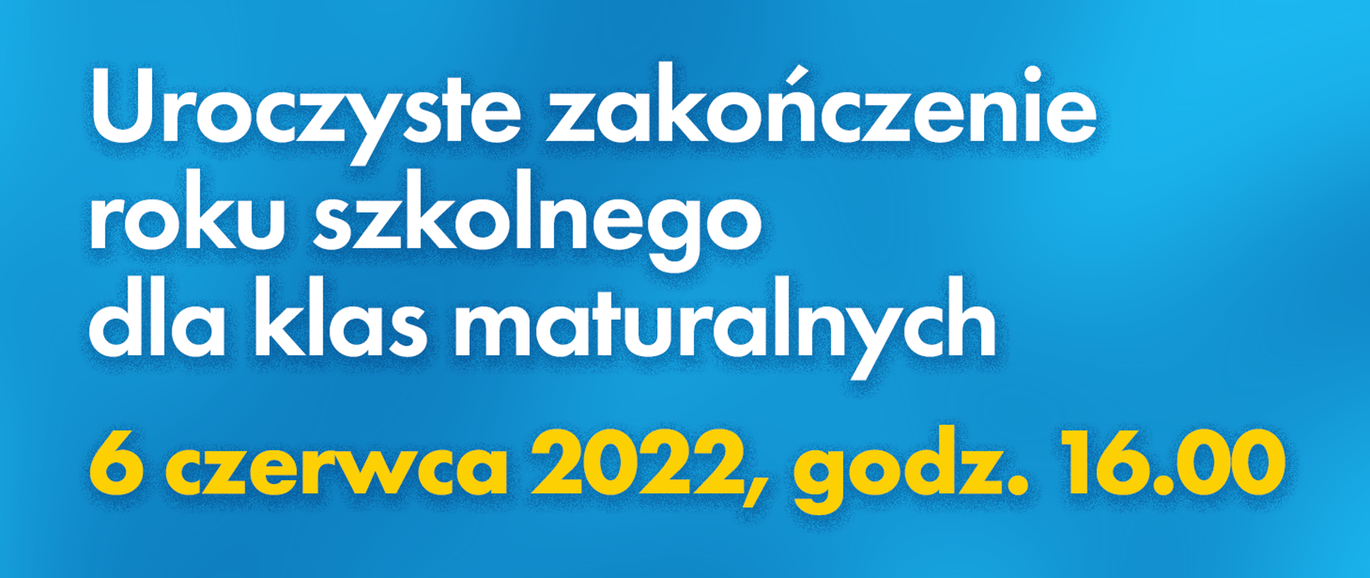 napis na niebieskim tle o treści uroczyste zakończenie roku szkolnego 6 czerwca 2022, godz. 16.00