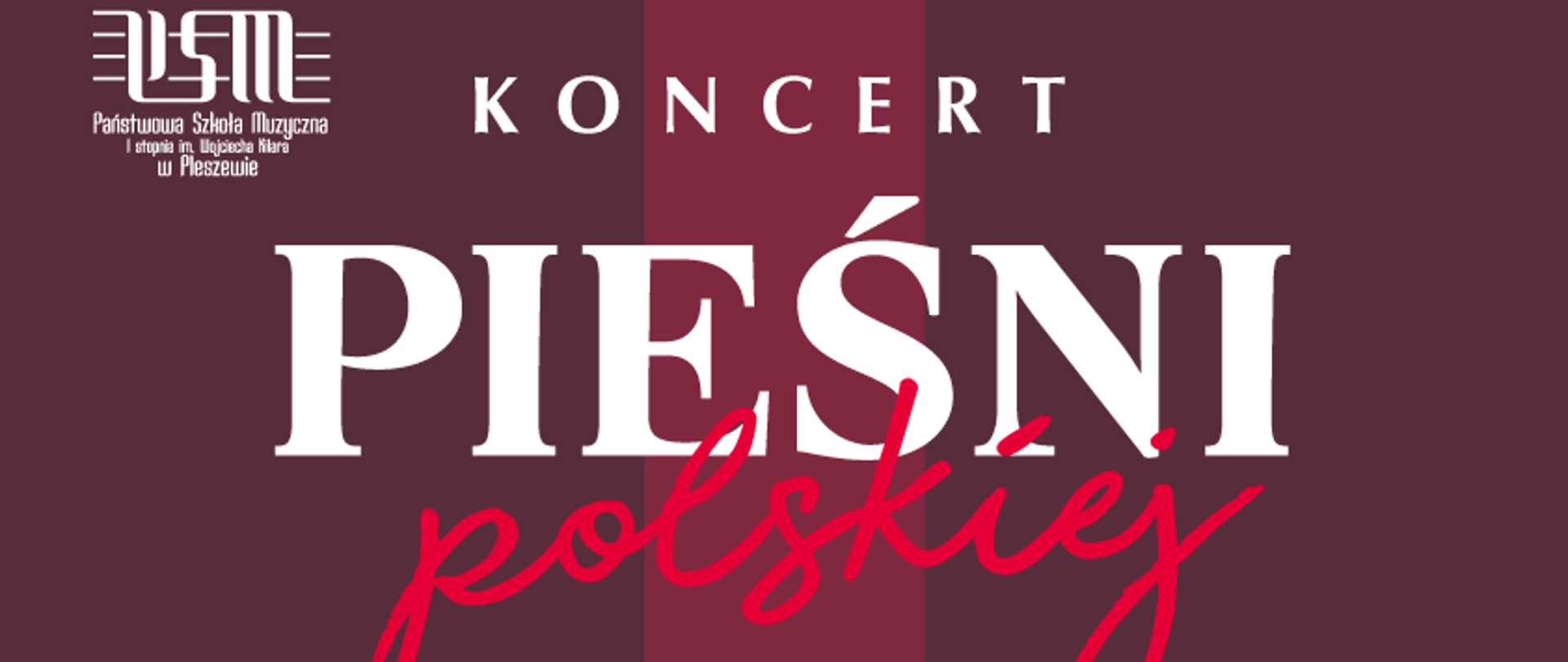 Plakat posiada granatowe tło. Na górze po lewej stronie białe logo Państwowej Szkoły Muzycznej I stopnia im. Wojciecha Kilara w Pleszewie. Po środku plakatu czerwony pinowy pasek, na którego końcu znajduje się godło polski. Na środku od góry napis "Koncert pieśni polskiej"