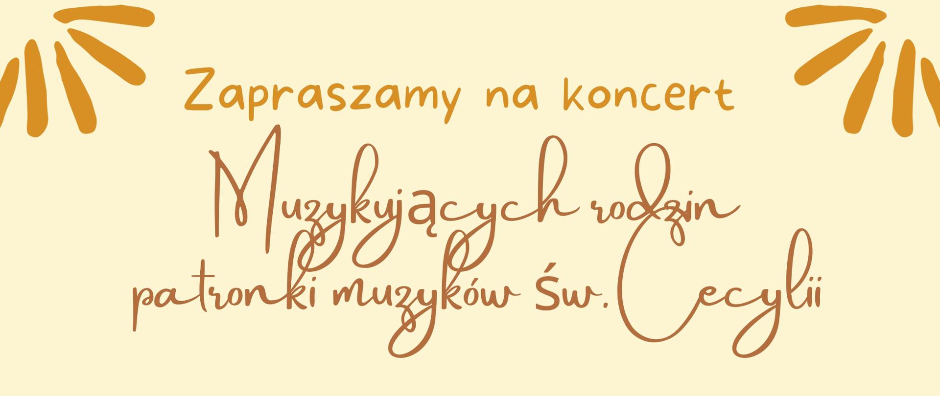 Plakat w kolorach odcieni żółci, pomarańczowego i brązowego zawierający informacje o koncercie muzykujących rodzin patronki muzyków św. Cecylii oraz informacji o miejscu godzinie i terminie odbywania się koncertu, w centralnej części plakatu znajduje się obrazek rodziny, w dolnej części zaproszenie na zabawę andrzejkową 