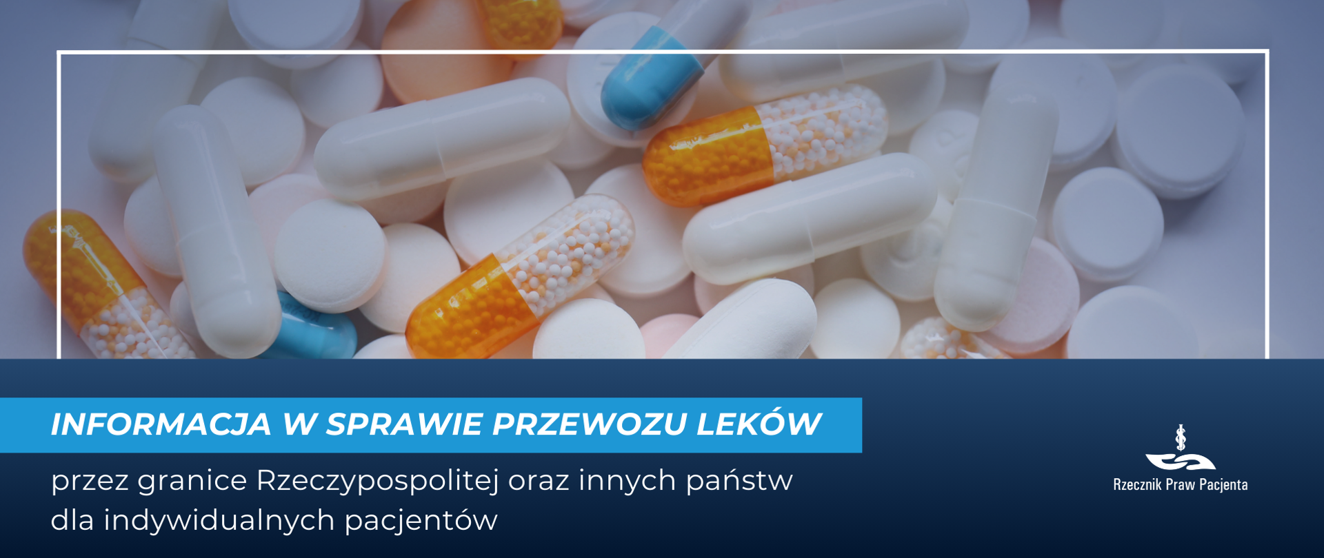 Grafika przedstawia kolorowe lekarstwa w formie białych tabletek i różnokolorowych kapsułek, głownie pomarańczowych i niebieskich. Na dole biały napis na niebieskim tle: Informacja w sprawie przewozu leków, a pod nim biały napis: przez granice Rzeczypospolitej oraz innych państw dla indywidualnych pacjentów. Całość ma granatowe tło. W prawym dolnym rogu logo Rzecznik Praw Pacjenta.