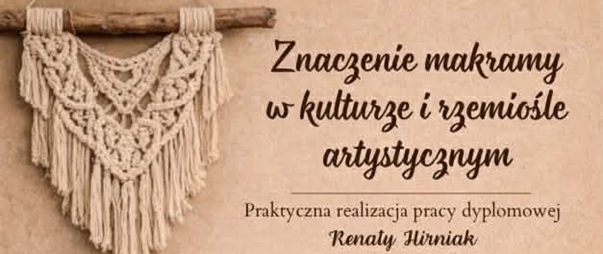 Plakat informujący o pracy dyplomowej Renaty Hirniak. Plakat jest w tonacji beżu. Po lewej stronie na plakacie jest makrama. Po prawej stronie informacje o pracy. Na dole plakatu jest kilka motków nici i nożyczki. 