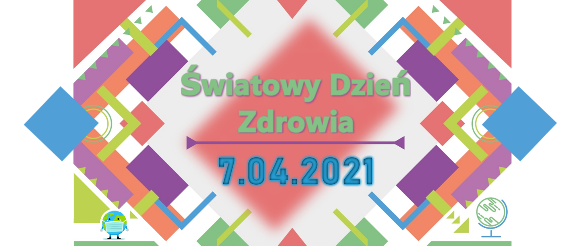 Na kolorowym tle widnieje zielony napis Światowy Dzień Zdrowia. Pod tym napisem jest na niebiesko wpisana data 7.04.2021