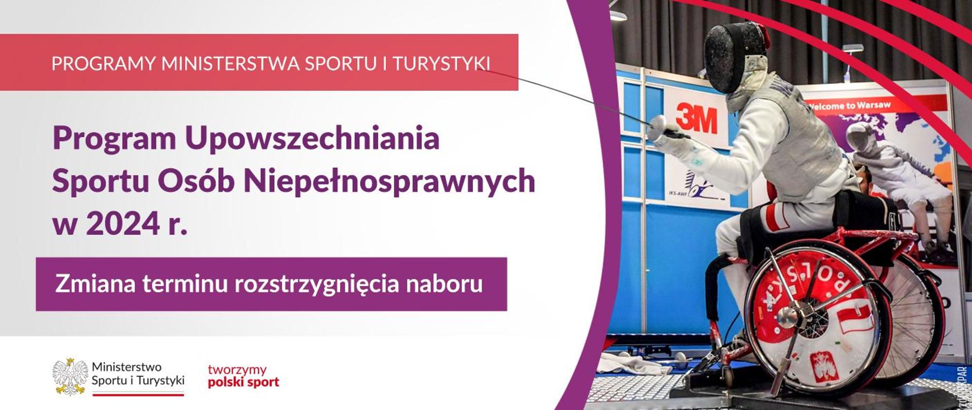 Grafika. Z lewej strony napis: PROGRAMY MINISTERSTWA SPORTU I TURYSTYKI / Program Upowszechniania Sportu Osób Niepełnosprawnych w 2024 r. / Zmiana terminu rozstrzygnięcia naboru. Na dole na białym tle logotypy - MSiT oraz "tworzymy polski sport". Z prawej strony osoba na wózku inwalidzkim uprawiająca szermierkę.