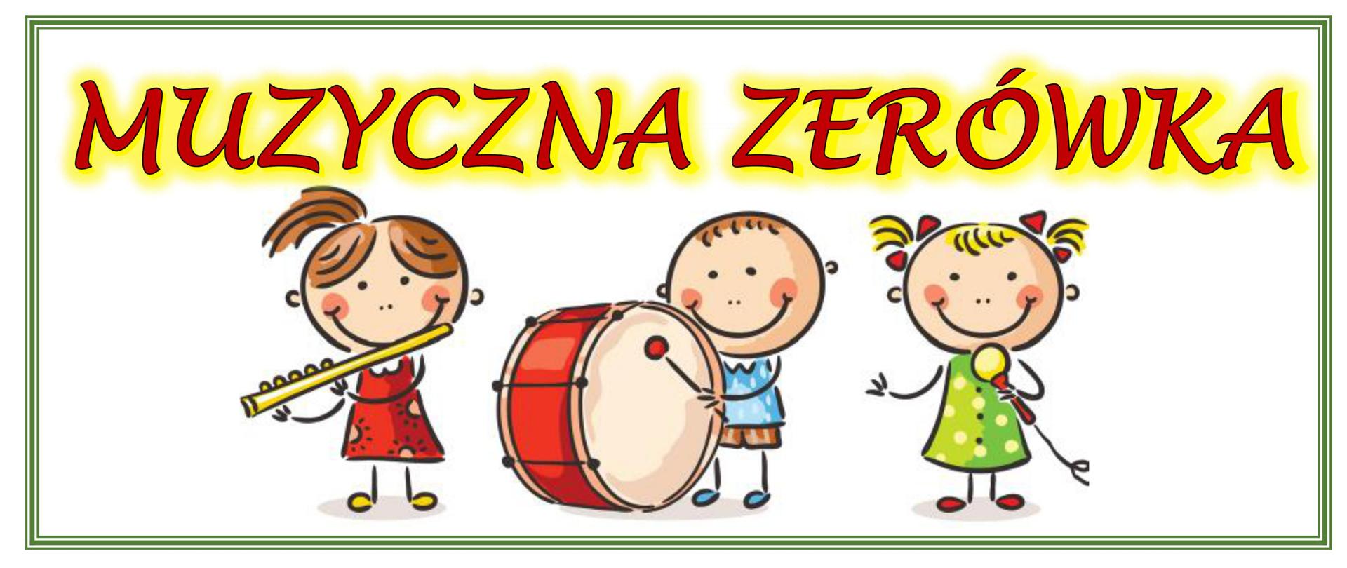 Od góry duży napis w kolorze czerwonym z żółtym cieniem: Muzyczna zerówka. Poniżej namalowane 3 postaci dzieci grających na instrumentach: pierwsza, dziewczynka w czerwonej sukience gra na żółtym flecie, drugie, chłopczyk w niebieskiej koszulce i brązowych krótkich spodenkach gra na czerwonym bębnie a trzecie, dziewczynka w zielonej sukience trzyma mikrofon. Całość w zielonej ramce.