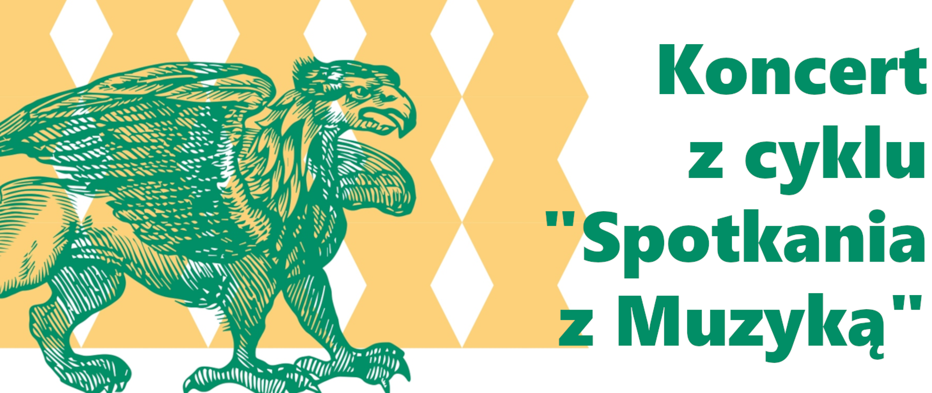 Zdjęcie przedstawia zielonego gryfa na tle z żółtych i białych rombów. Po prawej stronie zielony napis - Koncert z cyklu "Spotkania z Muzyką".