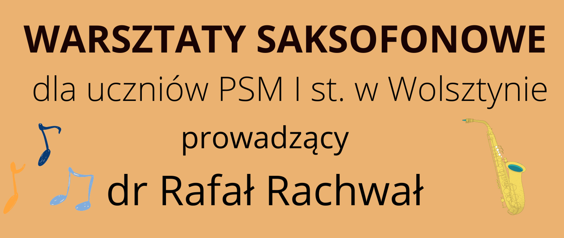 Plakat, na pomarańczowym tle napis: warsztaty saksofonowe dla uczniów PSM I st. w Wolsztynie. Prowadzący Rafał Rachwał. 15 marca 2023. U dołu strony obrazek przedstawiający chłopca grającego na saksofonie.