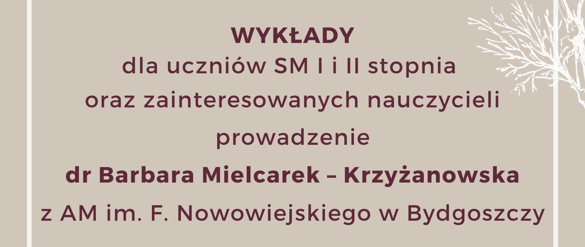 Plakat w kolorze szarym. W górnych oraz dolnych rogach grafiki przedstawiające kwiaty w kolorze białym. Od góry: na środku brązowo - fioletowy napis "Zespół przedmiotowy nauczycieli przedmiotów ogólnomuzycznych, rytmiki i śpiewu zaprasza na", poniżej napis "wykłady dla uczniów SM I i II stopnia oraz zainteresowanych nauczycieli, prowadzenie: dr Barbara Mielcarek - Krzyżanowska z AM im. F. Nowowiejskiego w Bydgoszczy". Pod nim data wydarzenia: 14 marca 2023 roku oraz harmonogram: 15:30 - 16:30 PSM I stopnia: Muzyka poważna w popkulturze, 16:30-18:00 PSM II stopnia: Igor Strawiński - nestor polskich neoklasyków. Na dole strony na środku logo Państwowej Szkoły Muzycznej im. Oskara Kolberga w Szczecinku.