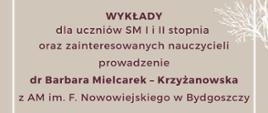 Plakat w kolorze szarym. W górnych oraz dolnych rogach grafiki przedstawiające kwiaty w kolorze białym. Od góry: na środku brązowo - fioletowy napis "Zespół przedmiotowy nauczycieli przedmiotów ogólnomuzycznych, rytmiki i śpiewu zaprasza na", poniżej napis "wykłady dla uczniów SM I i II stopnia oraz zainteresowanych nauczycieli, prowadzenie: dr Barbara Mielcarek - Krzyżanowska z AM im. F. Nowowiejskiego w Bydgoszczy". Pod nim data wydarzenia: 14 marca 2023 roku oraz harmonogram: 15:30 - 16:30 PSM I stopnia: Muzyka poważna w popkulturze, 16:30-18:00 PSM II stopnia: Igor Strawiński - nestor polskich neoklasyków. Na dole strony na środku logo Państwowej Szkoły Muzycznej im. Oskara Kolberga w Szczecinku.